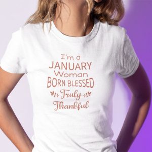 I’m A January Woman Born Blessed Truly Thankful Shirt