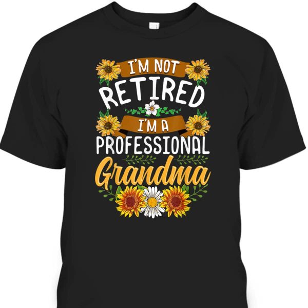 I’m Not Retired I’m A Professional Grandma Mother’s Day T-Shirt