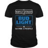 I’m The Simple Woman I Like Bud Light And Maybe 3 People T-Shirt