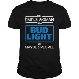 I’m The Simple Woman I Like Bud Light And Maybe 3 People T-Shirt