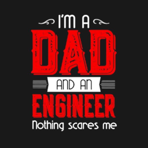 I’m a Dad and a engineer nothing scares me shirt