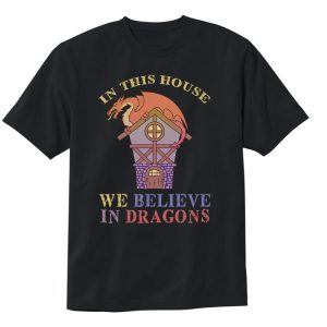 In This House We Believe In Dragons GOT T-Shirt
