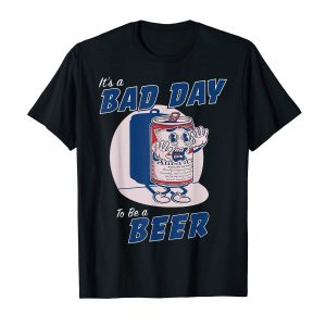 It’s A Bad Day To Be A Beer Shirt