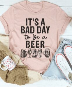 Its A Bad Day To Be A Beer Shirt For Beer Lovers 1