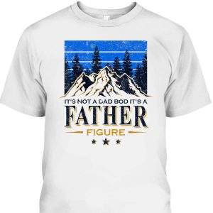 It’s Not A Dad Bod It’s A Father Figure Father’s Day T-Shirt