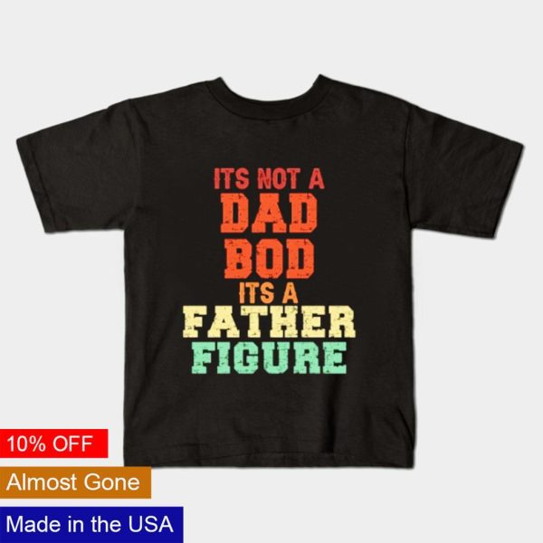 It’s not a Dad bod it’s a Father figure vintage retro shirt