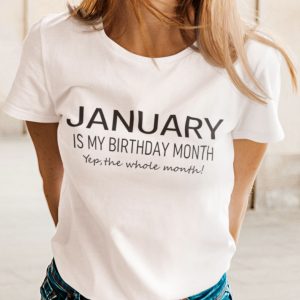 January Birthday T Shirt January Is My Birthday Month