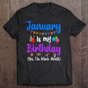 January Is My Birthday Yes The Whole Month January Birthday