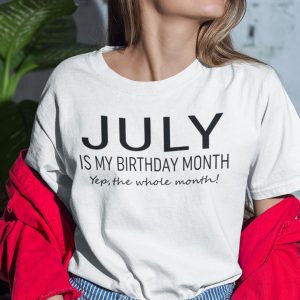 July Birthday T Shirt July Is My Birthday Month