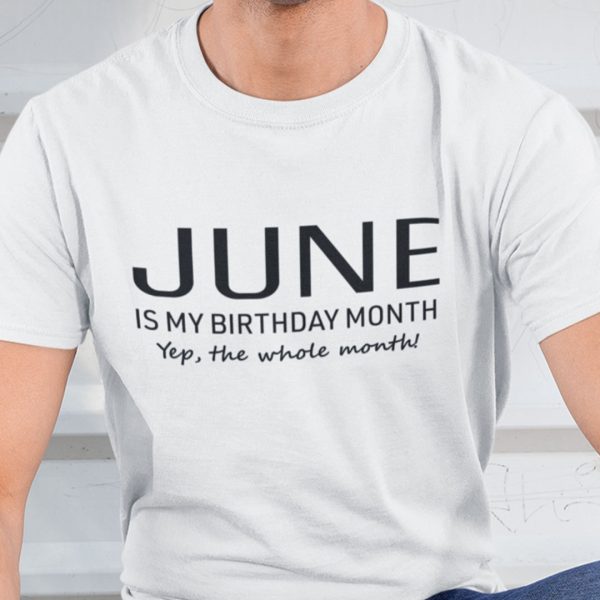 June Is My Birthday Month Yep The Whole Month Shirt