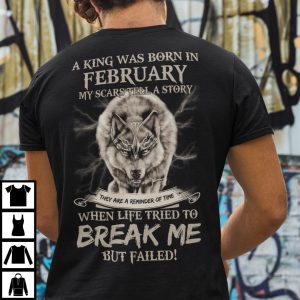 King Was Born in February My Scars Tell A Story Shirt