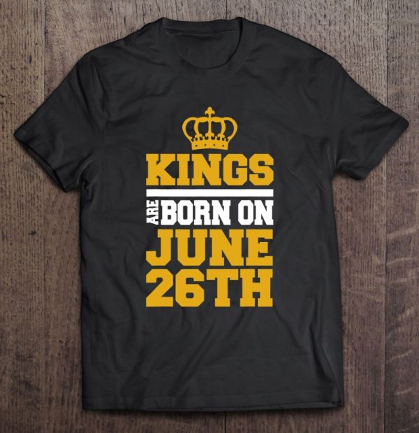 Kings Are Born On June 26Th – Birthday Tee For Men