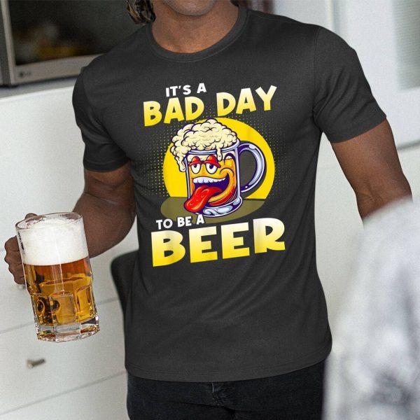 Laughing It’s A Bad Day To Be A Beer Shirt Gift For Beer Drinkers