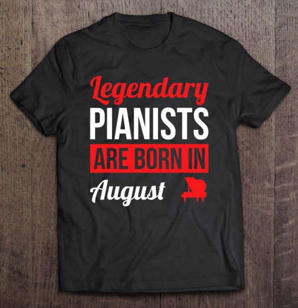 Legendary Pianists Are Born In August Gift Piano