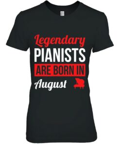Legendary Pianists Are Born In August Gift Piano 2