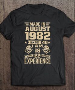 Made In August 1982 I Am Not 40 I Am 18 With 22 Years 1