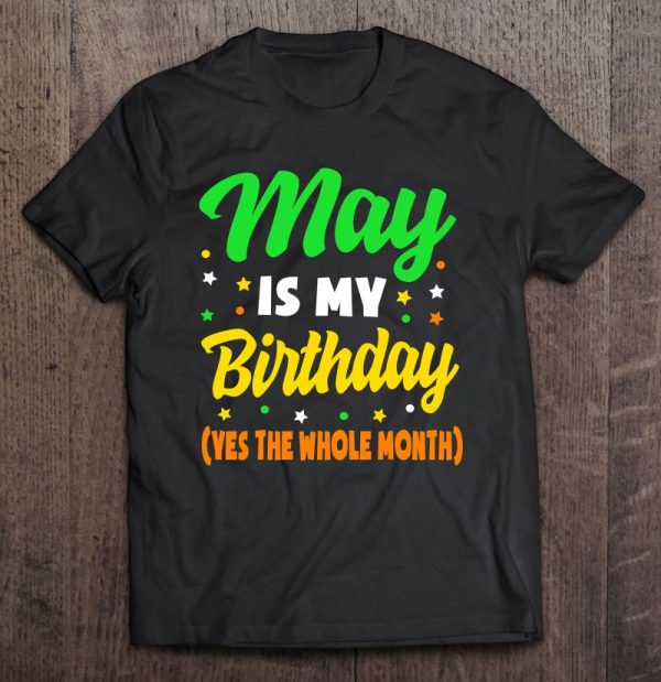 May Is My Birthday The Whole Month May Birthday Women Men