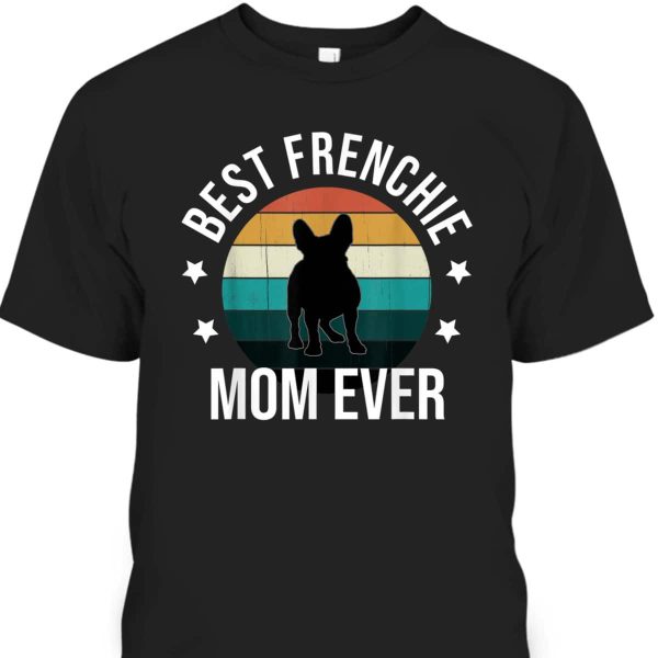 Mother’s Day T-Shirt Best Frenchie Mom Ever Gift For Dog Lovers