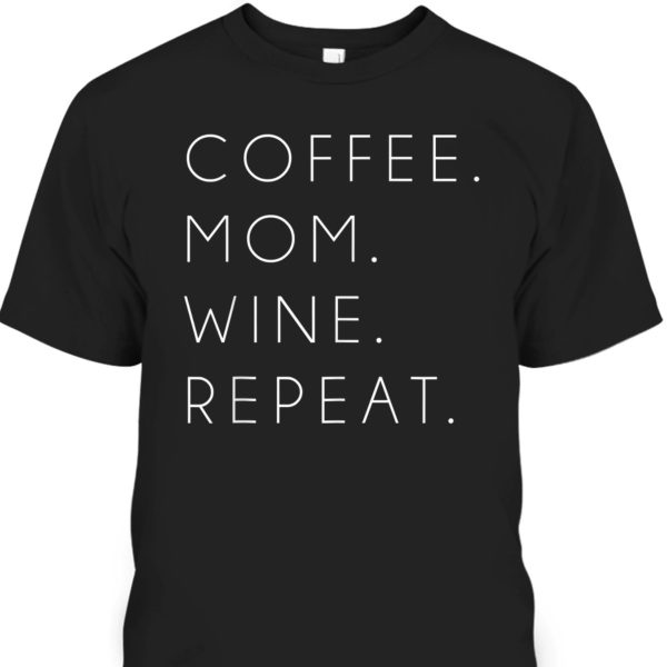 Mother’s Day T-Shirt Coffee Mom Wine Repeat