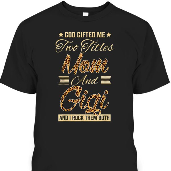 Mother’s Day T-Shirt God Gifted Me Two Titles Mom Gigi Leopard