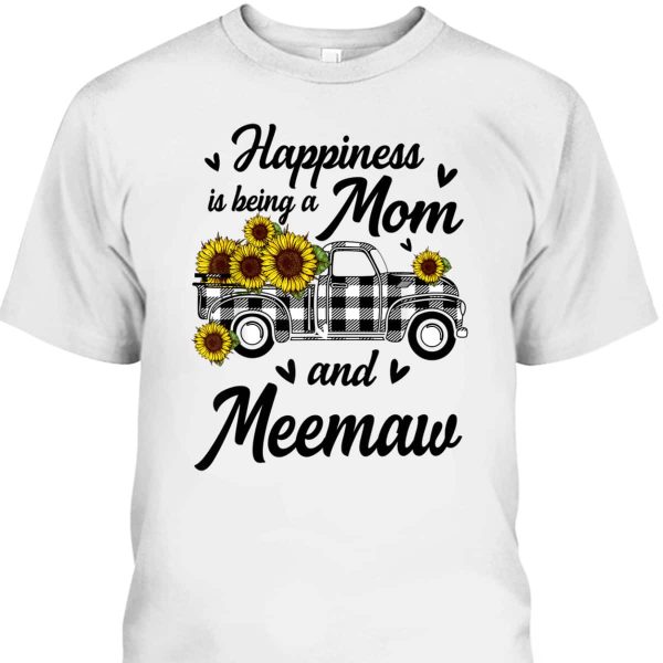 Mother’s Day T-Shirt Happiness Is Being A Mom And Meemaw Sunflower Truck