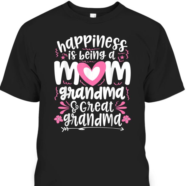 Mother’s Day T-Shirt Happiness Is Being A Mom Grandma & Great Grandma