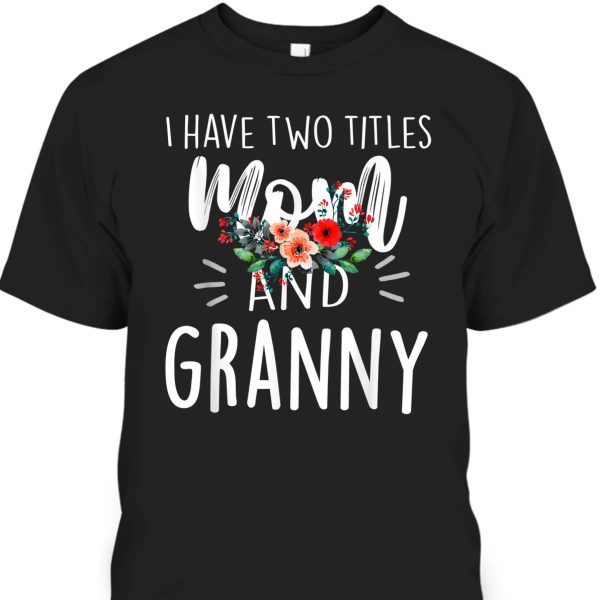 Mother’s Day T-Shirt I Have Two Titles Mom And Granny