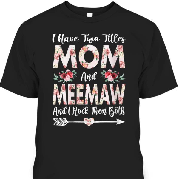 Mother’s Day T-Shirt I Have Two Titles Mom And Meemaw Flower Pattern