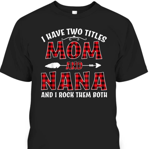 Mother’s Day T-Shirt I Have Two Titles Mom And Nana