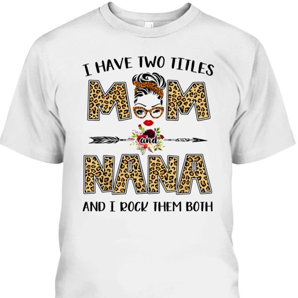 Mother’s Day T-Shirt I Have Two Titles Mom And Nana Leopard Pattern