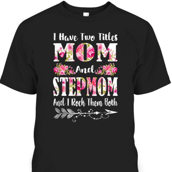 Mother’s Day T-Shirt I Have Two Titles Mom And Stepmom