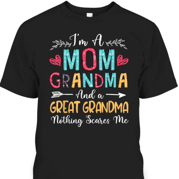 Mother’s Day T-Shirt I’m A Mom Grandma And A Great Grandma Nothing Scares Me