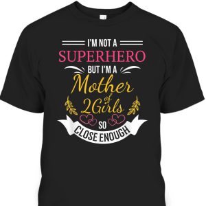 Mother’s Day T-Shirt I’m Not A Superhero But I’m Mother Of Two Girls