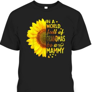Mother’s Day T-Shirt In A World Full Of Grandmas Be Mammy Sunflower