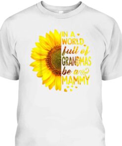 Mother's Day T-Shirt In A World Full Of Grandmas Be Mammy Sunflower 1 Mothers Day T Shirt In A World Full Of Grandmas Be Mammy Sunflower 2