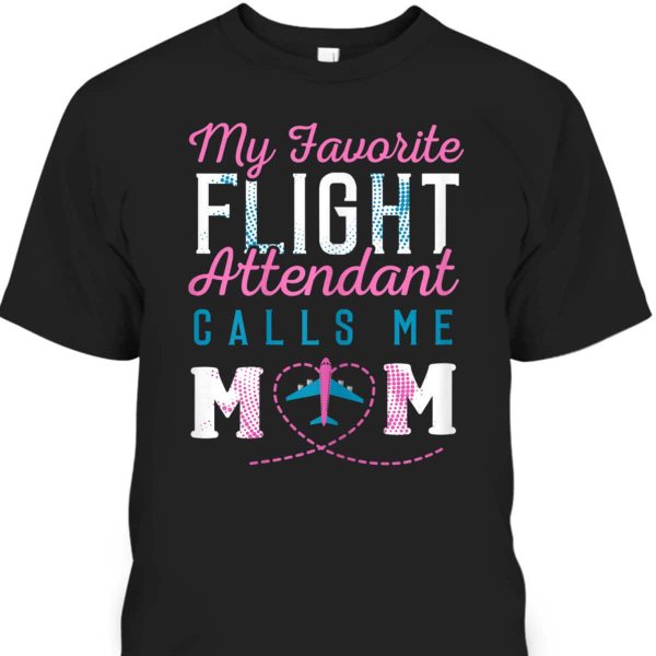 Mother’s Day T-Shirt My Favorite Flight Attendant Calls Me Mom