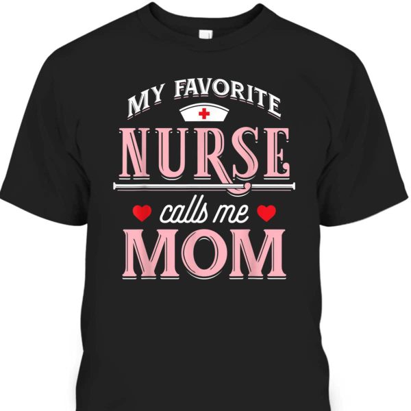 Mother’s Day T-Shirt My Favorite Nurse Calls Me Mom