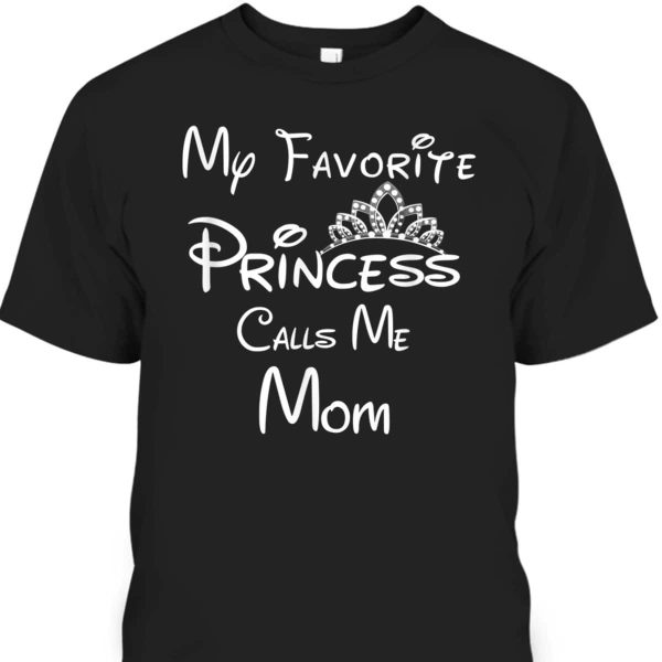 Mother’s Day T-Shirt My Favorite Princess Calls Me Mom