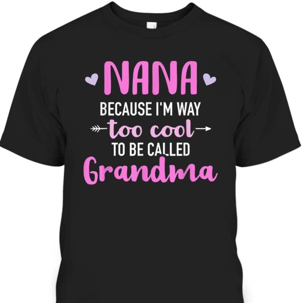 Mother’s Day T-Shirt Nana Because I’m Way Too Cool To Be Called Grandma