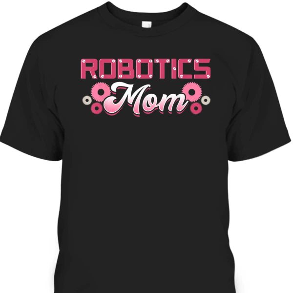 Mother’s Day T-Shirt Robotics Mom Engineer Robot Science Roboticist