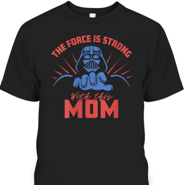 Mother’s Day T-Shirt Star Wars Darth Vader Force Is Strong With This Mom