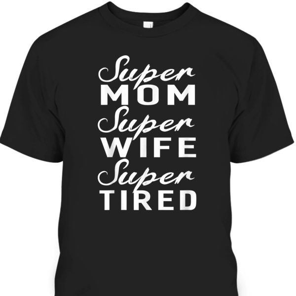 Mother’s Day T-Shirt Super Mom Super Wife Super Tired