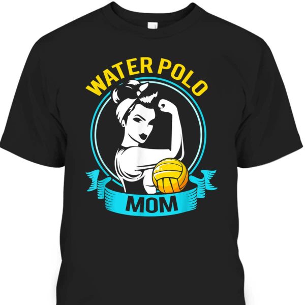 Mother’s Day T-Shirt Water Polo Mom Rosie The Riveter