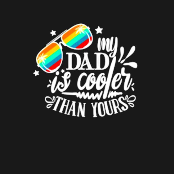 My Dad is cooler than yours shirt