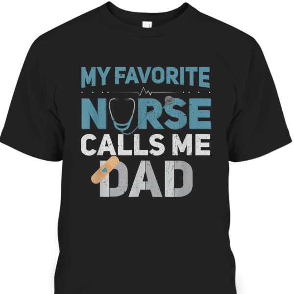 My Favorite Nurse Calls Me Dad Father’s Day T-Shirt