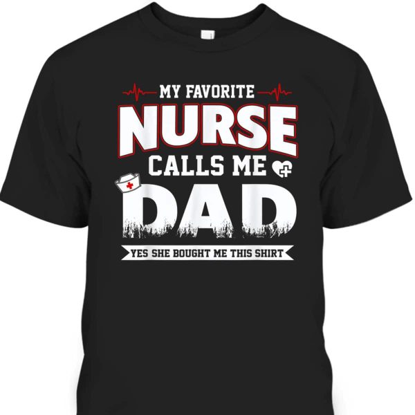 My Favorite Nurse Calls Me Dad Father’s Day T-Shirt Best Gift For Dad From Daughter