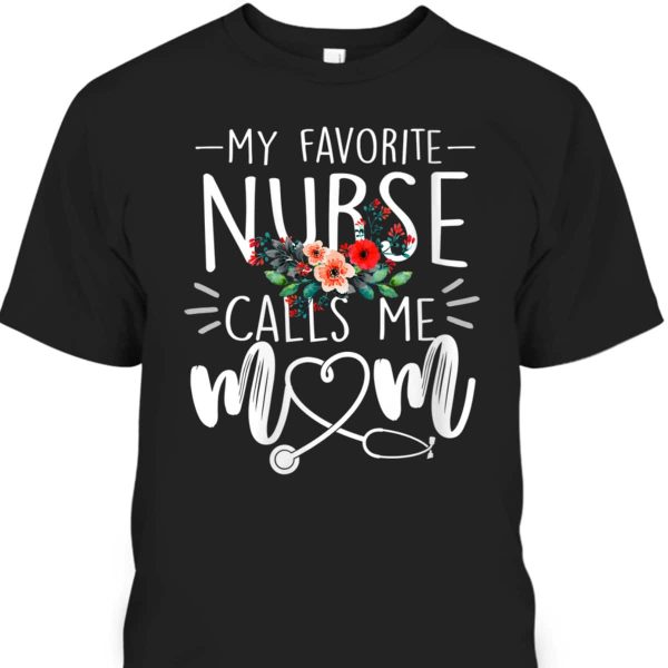 My Favorite Nurse Calls Me Mom Mother’s Day T-Shirt