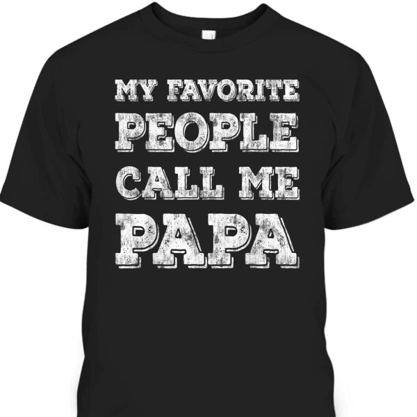My Favorite People Call Me Papa Funny Father’s Day T-Shirt