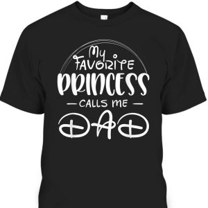 My Favorite Princess Calls Me Dad Father’s Day T-Shirt Gift For Dad From Daughter