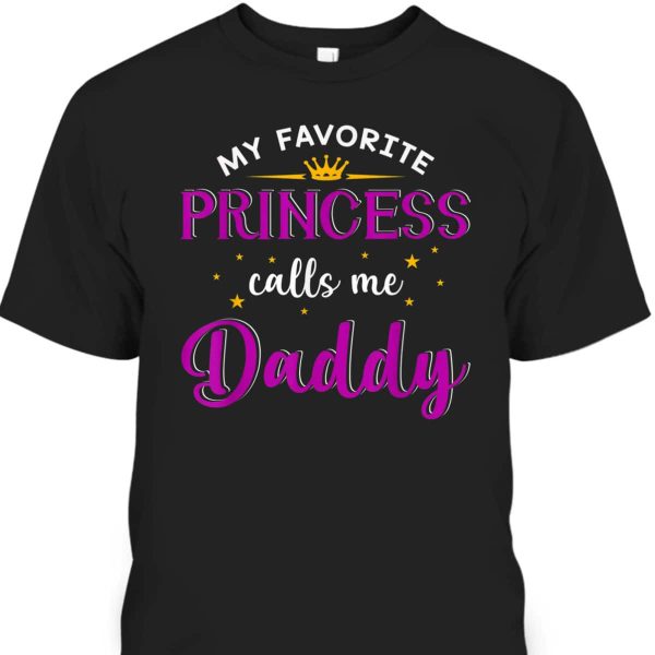 My Favorite Princess Calls Me Daddy Father’s Day T-Shirt